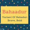 Bahaadur Name Meaning Variant Of Bahadur- Brave, Bold