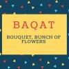 Baqat Name meaning Bouquet, Bunch Of Flowers.