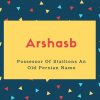 Arshasb Name Meaning Possessor Of Stallions An Old Persian Name