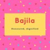 Bajila Name Meaning Honoured, dignified