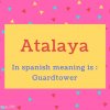 Atalaya name Meaning In spanish meaning is - Guardtower.