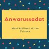 Anwarussadat Name Meaning Most brilliant of the Princes