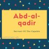 Abd-al-qadir name meaning Servant Of The Capable.