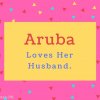 Aruba name Meaning Loves Her Husband..