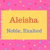 Aleisha Name Meaning Noble, Exalted