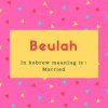 Beulah Name Meaning In hebrew meaning is - Married