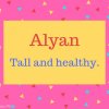 Alyan Name Meaning Tall and healthy.