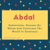 Abdal name meaning Substitutes, Persons By Whom God Continues The World In Existence .