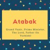 Atabak Name Meaning Grand Vazir, Prime Minister, The Lord, Father (In Turkish)