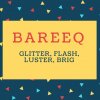 Bareeq Name meaning Glitter, flash, luster, brig.