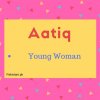 name Aatiq meaning Young Woman.