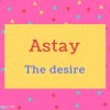 Astay name Meaning The desire