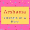 Arshama name Meaning Strength Of A Hero.