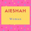 Aieshah Name Meaning Woman.