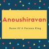 Anoushiravan Name Meaning Name Of A Persian King