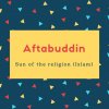 Aftabuddin Name Meaning Sun of the religion (Islam)