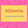 Allmeria Name Meaning Aristrocratic Lady..