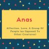 Anas Name Meaning Affection. Love. A Group Of People (as Opposed To Other Creatures)