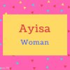 Ayisa name Meaning Woman.