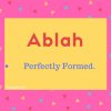Ablah Name Meaning Perfectly formed.