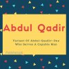 Abdul qadir name meaning Variant Of Abdul-Qaadir- One Who Serves A Capable Man.