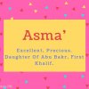 Asma name Meaning Excellent, Precious. Daughter Of Abu Bakr, First Khalif.
