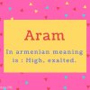 Aram Name Meaning In armenian meaning is - High, exalted.