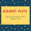 Abdal-Aziz name meaning Servant Of The Mighty One.