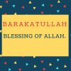 Barakatullah Name meaning Blessing of Allah..