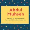 Abdul Muhsen name meaning Variant Of Abdal Muhsin- Servant Of The Charitable One.
