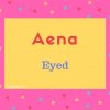 Aena name meaning Eyed.