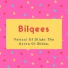 Bilqees Name Meaning Variant Of Bilqis- The Queen Of Sheba
