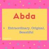 Abda Name Meaning Extraordinary, Original, Beautiful.