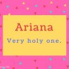 Ariana name Meaning Very holy one.
