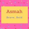 Asmah name Meaning Brave, Bold.