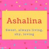 Ashalina name Meaning Sweet, always living, shy, loving.