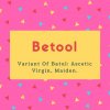 Betool Name Meaning Variant Of Batul- Ascetic Virgin, Maiden