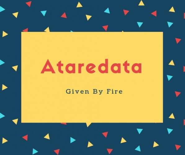 Ataredata Name Meaning Given By Fire