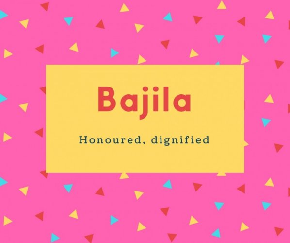 Bajila Name Meaning Honoured, dignified