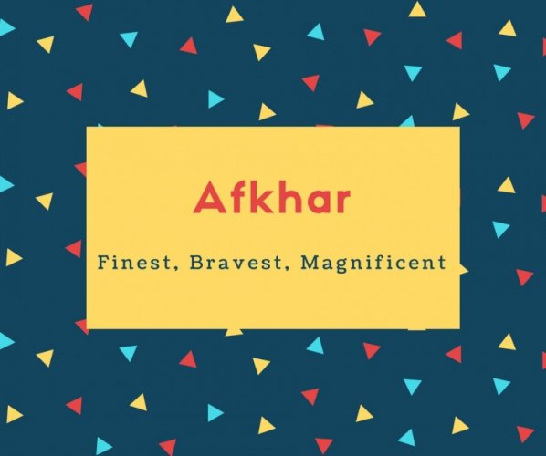 Afkhar Name Meaning Finest, Bravest, Magnificent