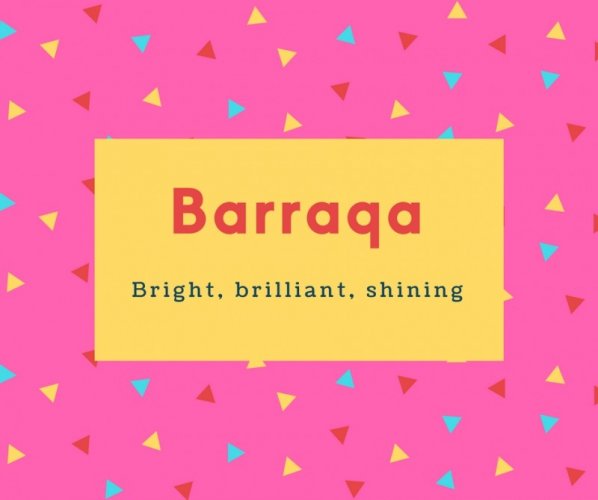 Barraqa Name Meaning Bright, brilliant, shining