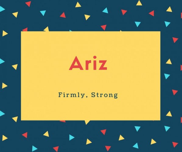 Ariz Name Meaning Firmly, Strong