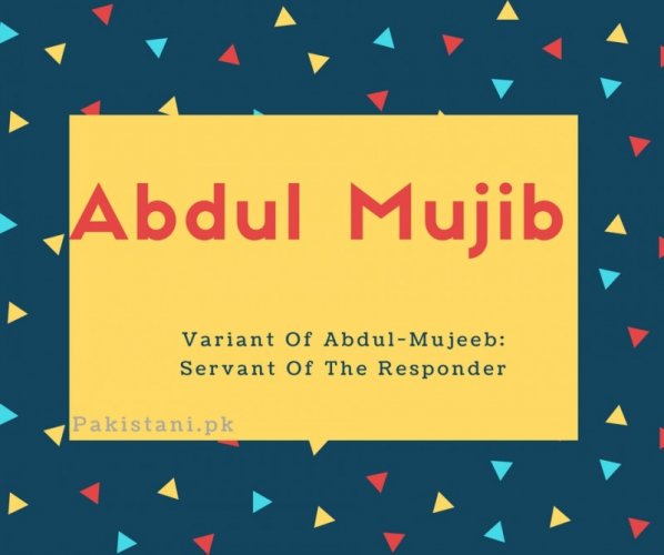 Abdul mujib name meaning Variant Of Abdul-Mujeeb- Servant Of The Responder.