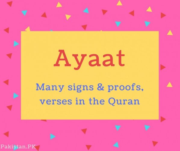 Ayaat name Meaning Many signs &amp; proofs, verses in the Quran
