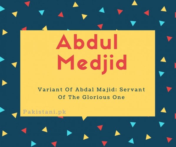 Abdul medjid name meaningVariant Of Abdal Majid- Servant Of The Glorious One.