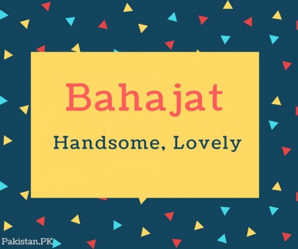 Bahajat Name Meaning Handsome, Lovely Brave. Bold.