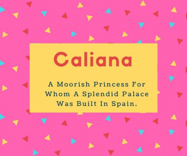 Caliana Name Meaning A Moorish Princess For Whom A Splendid Palace Was Built In Spain
