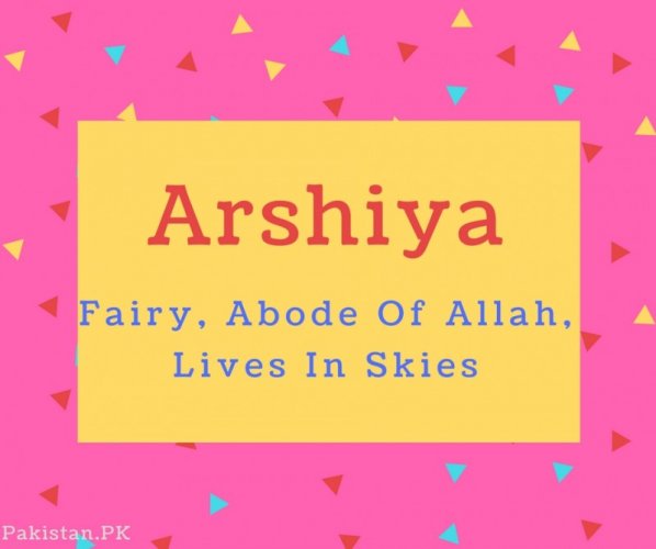 Arshiya name Meaning Fairy, Abode Of Allah, Lives In Skies.