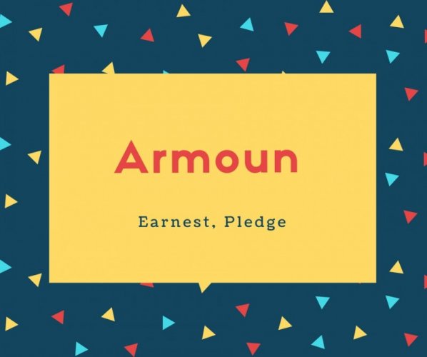 Armoun Name Meaning Earnest, Pledge