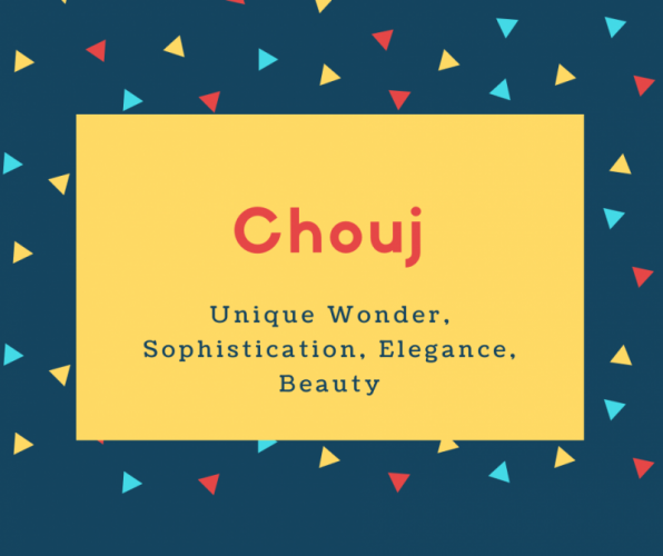 Chouj Name Meaning Unique Wonder, Sophistication, Elegance, Beauty